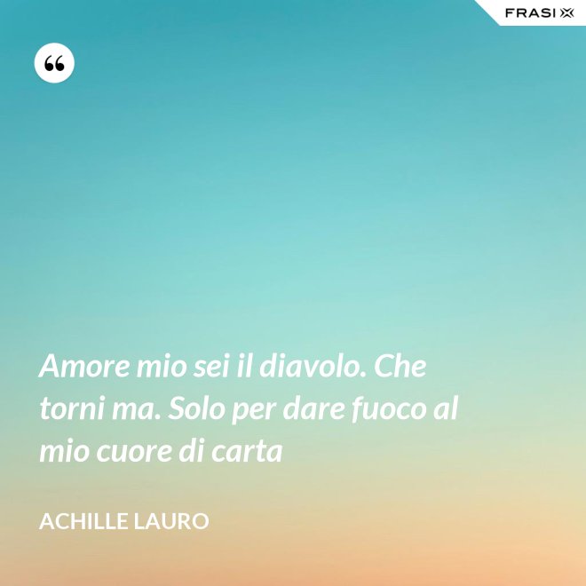 Amore mio sei il diavolo. Che torni ma. Solo per dare fuoco al mio cuore di carta - Achille Lauro