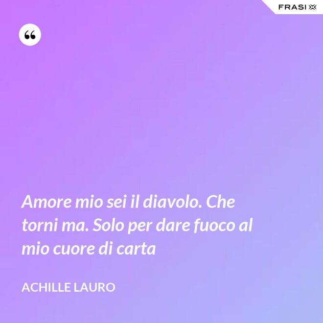 Amore mio sei il diavolo. Che torni ma. Solo per dare fuoco al mio cuore di carta - Achille Lauro