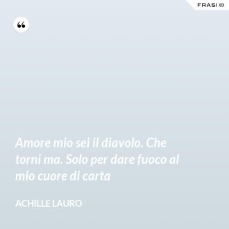 Amore mio sei il diavolo. Che torni ma. Solo per dare fuoco al mio cuore di carta - Achille Lauro
