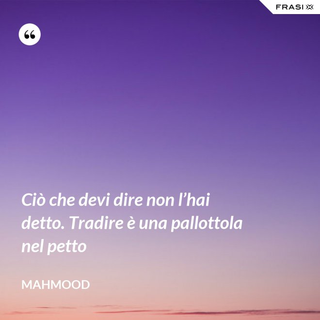 Ciò che devi dire non l’hai detto. Tradire è una pallottola nel petto - Mahmood