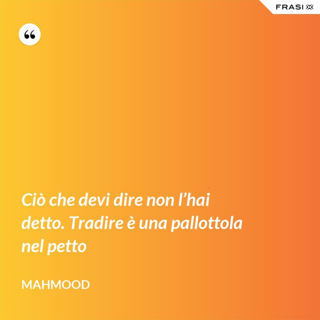Ciò che devi dire non l’hai detto. Tradire è una pallottola nel petto - Mahmood