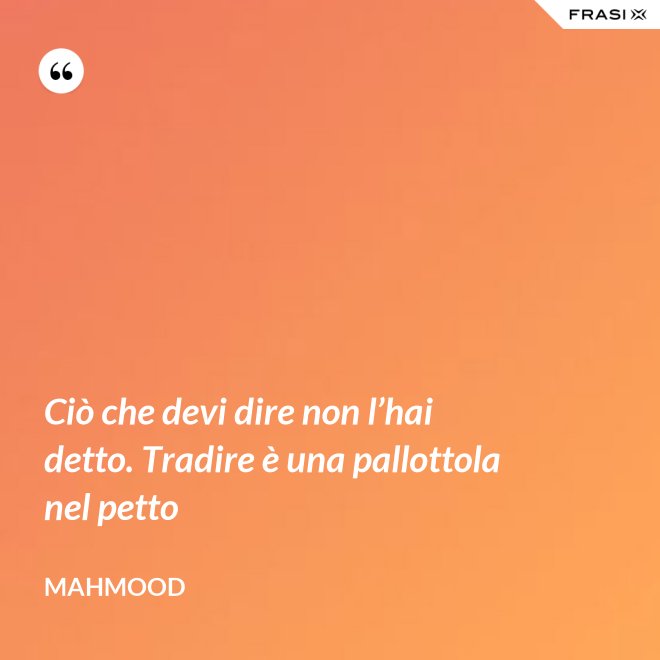 Ciò che devi dire non l’hai detto. Tradire è una pallottola nel petto - Mahmood