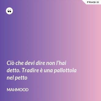 Ciò che devi dire non l’hai detto. Tradire è una pallottola nel petto - Mahmood