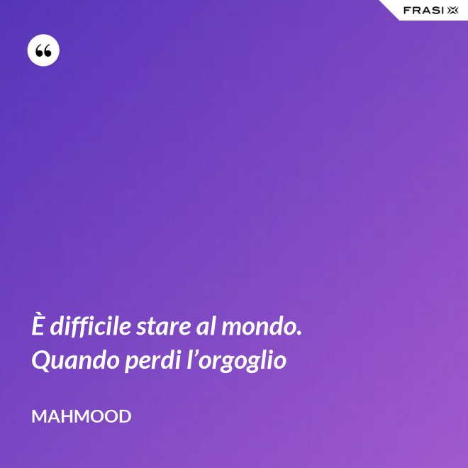 È difficile stare al mondo. Quando perdi l’orgoglio - Mahmood
