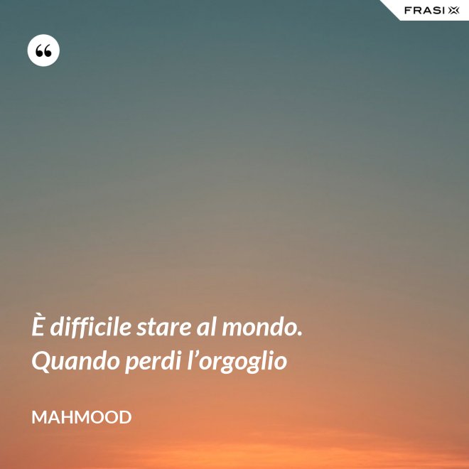 È difficile stare al mondo. Quando perdi l’orgoglio - Mahmood