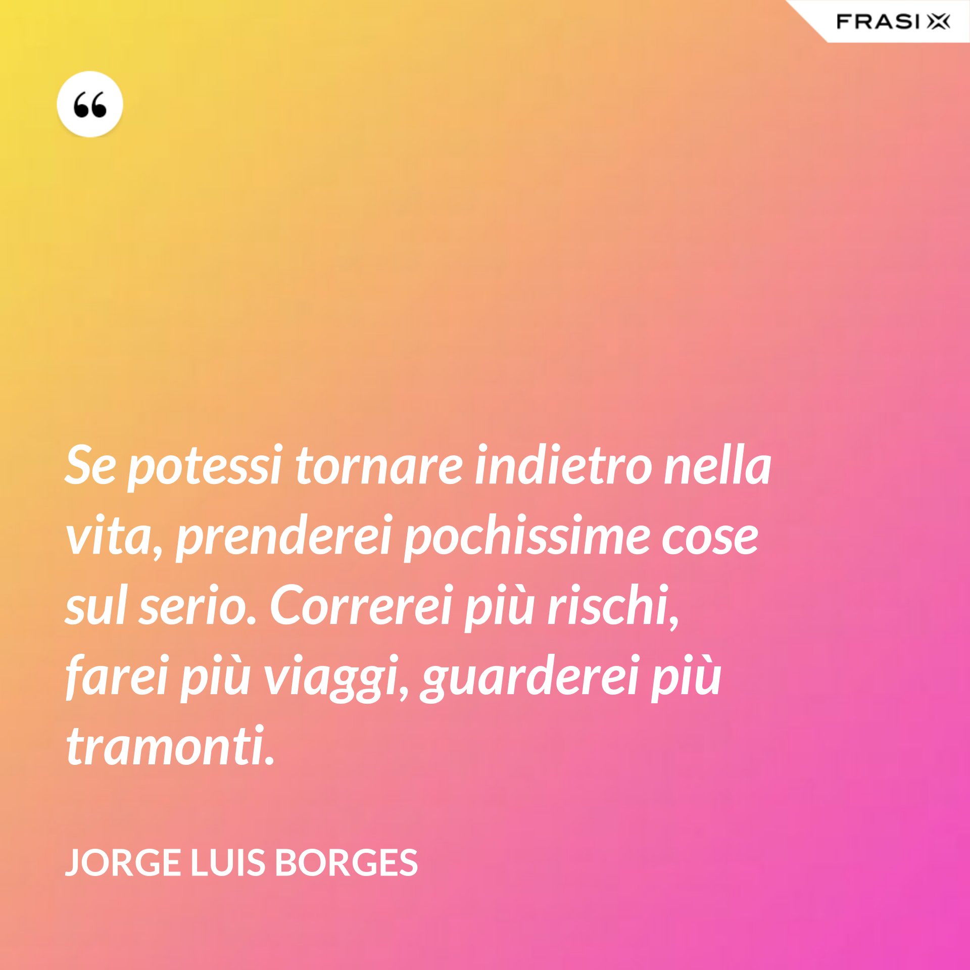 Se Potessi Tornare Indietro Quante Cose Non Farei