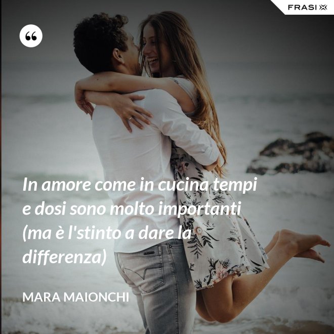 In amore come in cucina tempi e dosi sono molto importanti (ma è l'stinto a dare la differenza) - Mara Maionchi