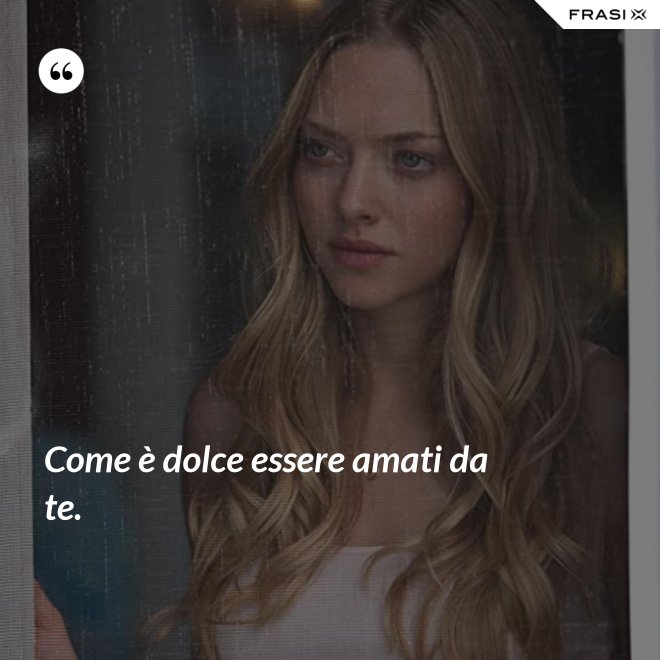 Come è dolce essere amati da te. - Anonimo