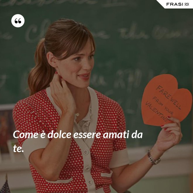 Come è dolce essere amati da te. - Anonimo