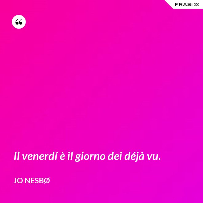 Il venerdí è il giorno dei déjà vu. - JO NESBØ