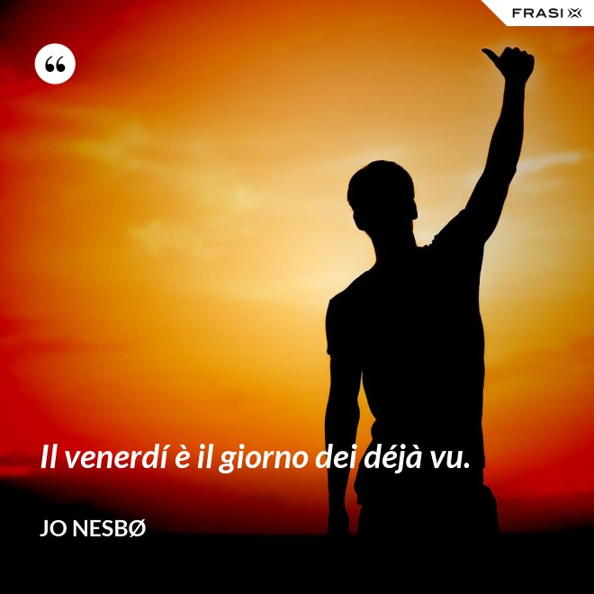 Il venerdí è il giorno dei déjà vu. - JO NESBØ