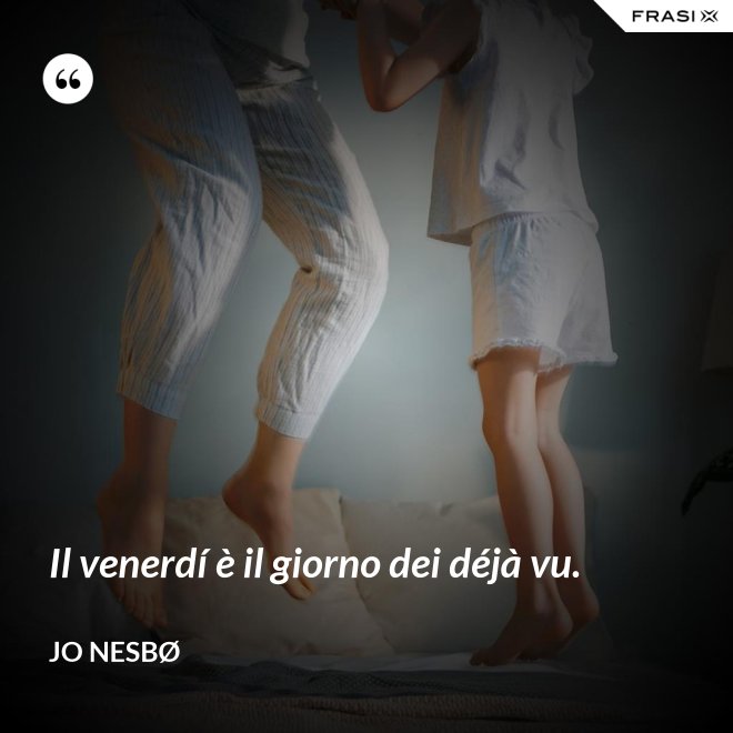 Il venerdí è il giorno dei déjà vu. - JO NESBØ