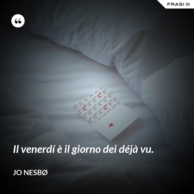Il venerdí è il giorno dei déjà vu. - JO NESBØ