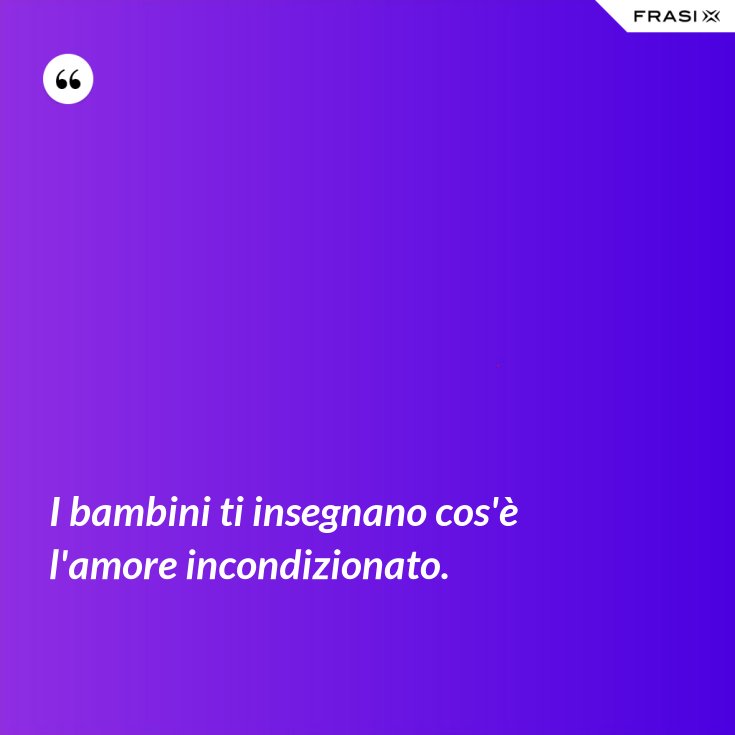 I Bambini Ti Insegnano Cos E L Amore Incondizionato