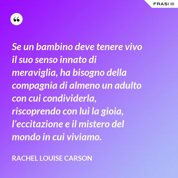 Se Avessi Influenza Sulla Buona Fatina Che Si Suppone Presieda Il Battesimo Di Tutti I Bambini Le Chiederei Che Il Suo Dono Per Ogni Bambino Fosse Un Senso Di Meraviglia Cosi Indistruttibile