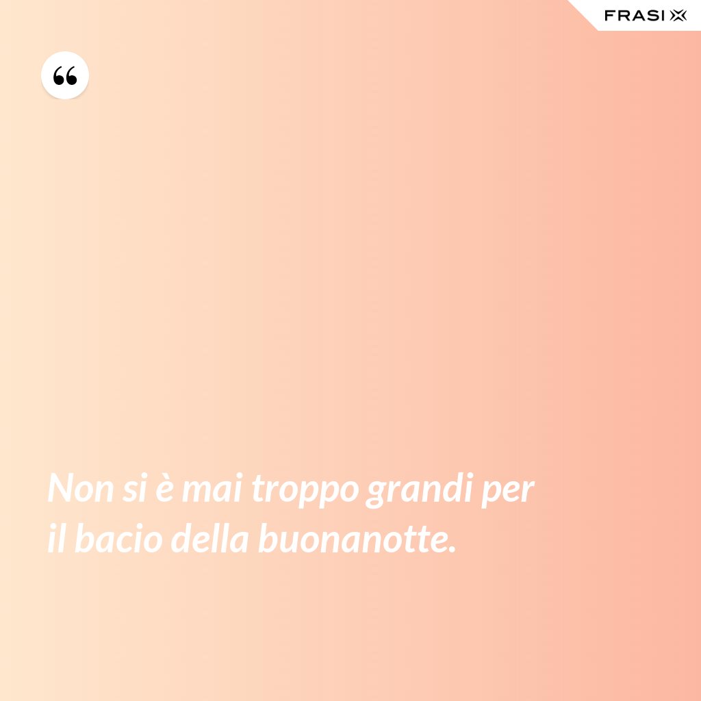 Non Si E Mai Troppo Grandi Per Il Bacio Della