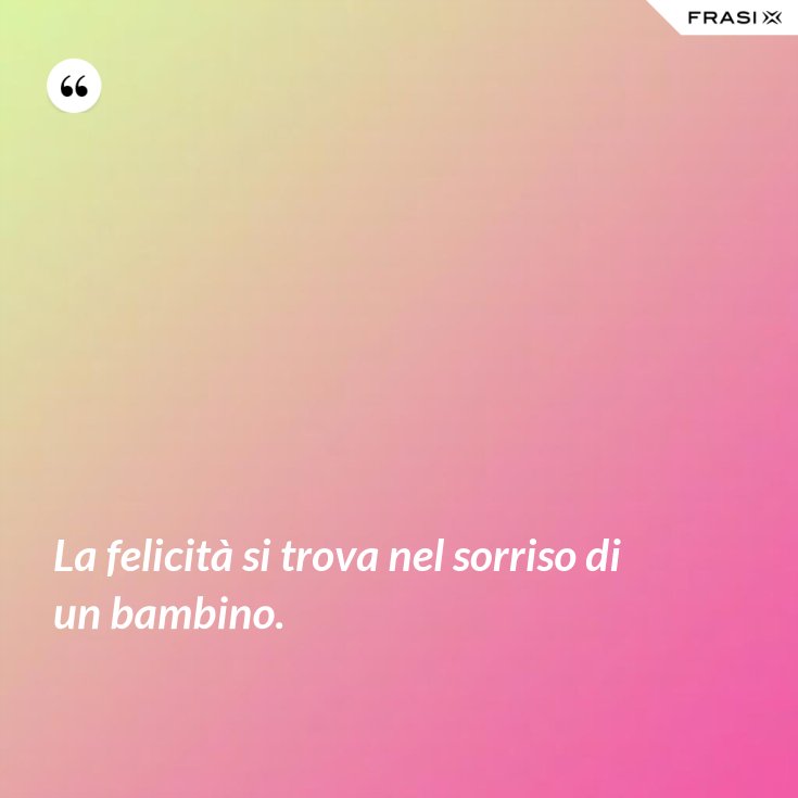 La Felicita Si Trova Nel Sorriso Di Un Bambino