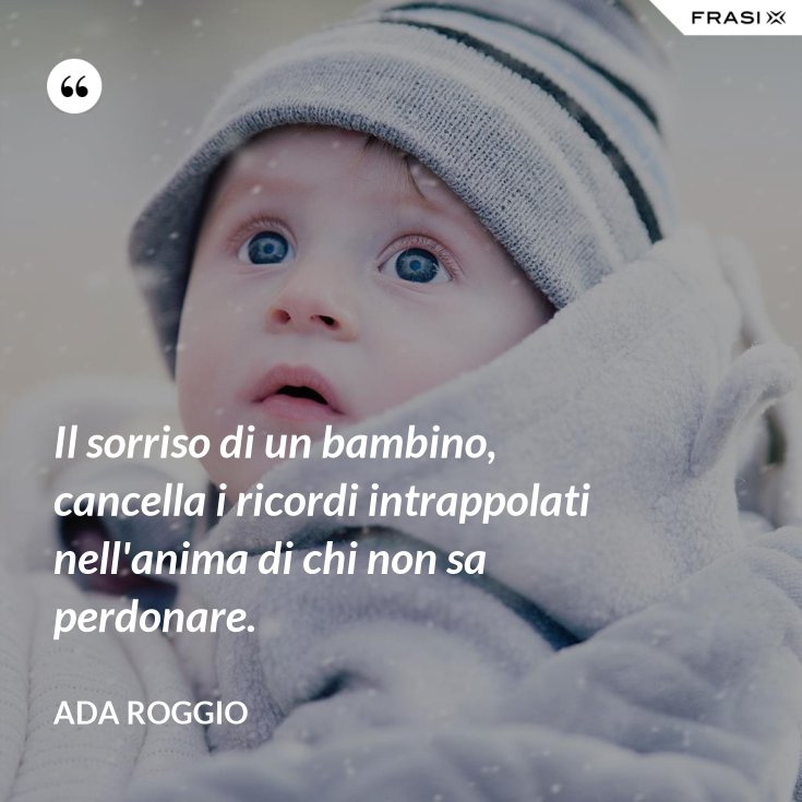 Il Sorriso Di Un Bambino Cancella I Ricordi Intrappolati Nell Anima Di Chi Non Sa Perdonare