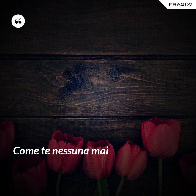 Come te nessuna mai - Anonimo
