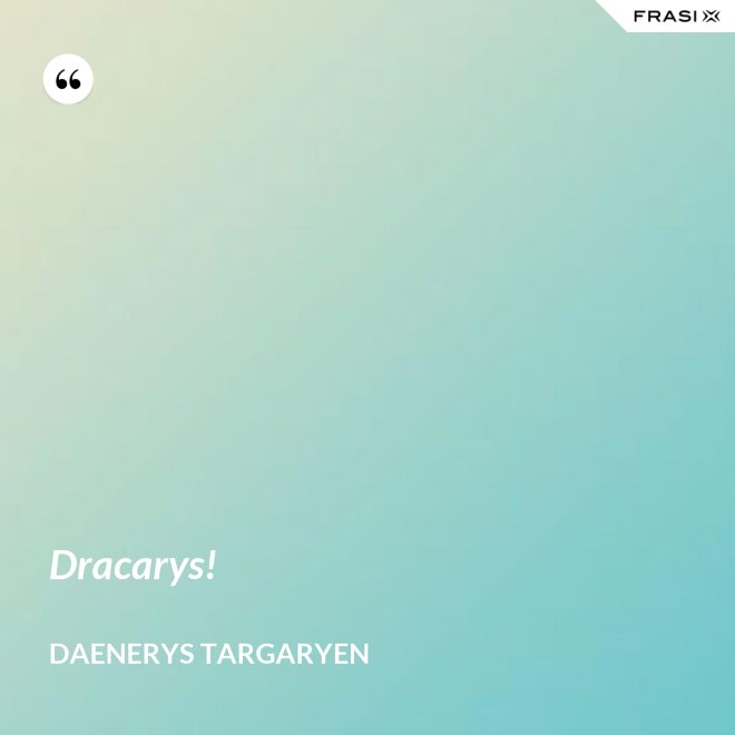 Dracarys! - Daenerys Targaryen