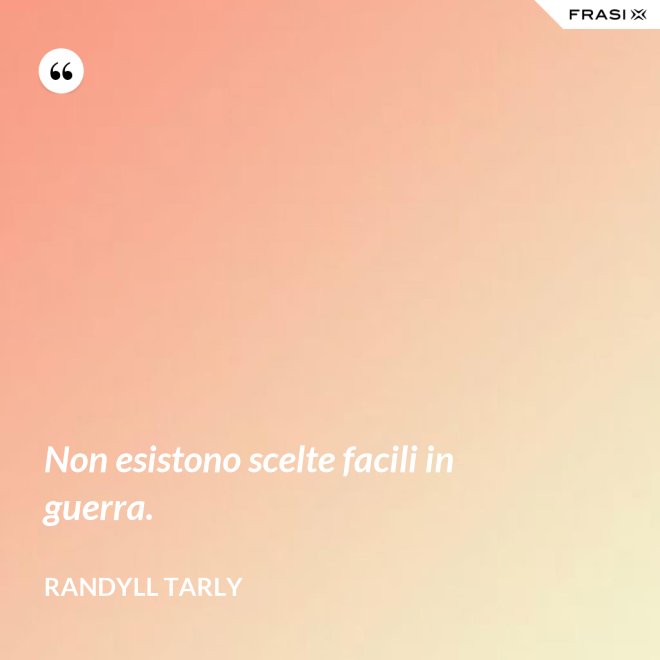 Non esistono scelte facili in guerra. - Randyll Tarly