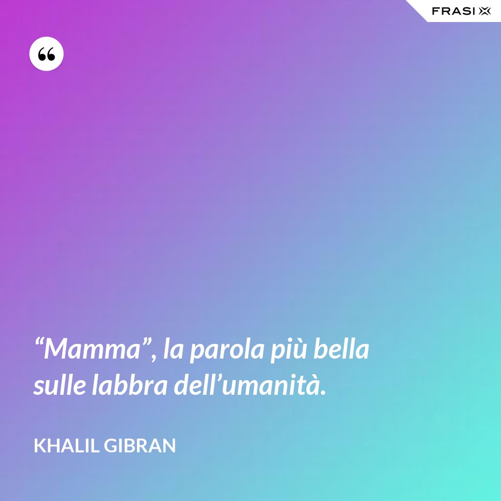 “Mamma”, La Parola Più Bella Sulle Labbra Dell’umanità.