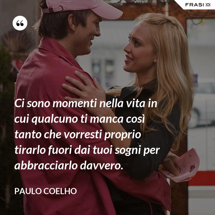 Ci sono momenti nella vita in cui qualcuno ti manca così tanto che