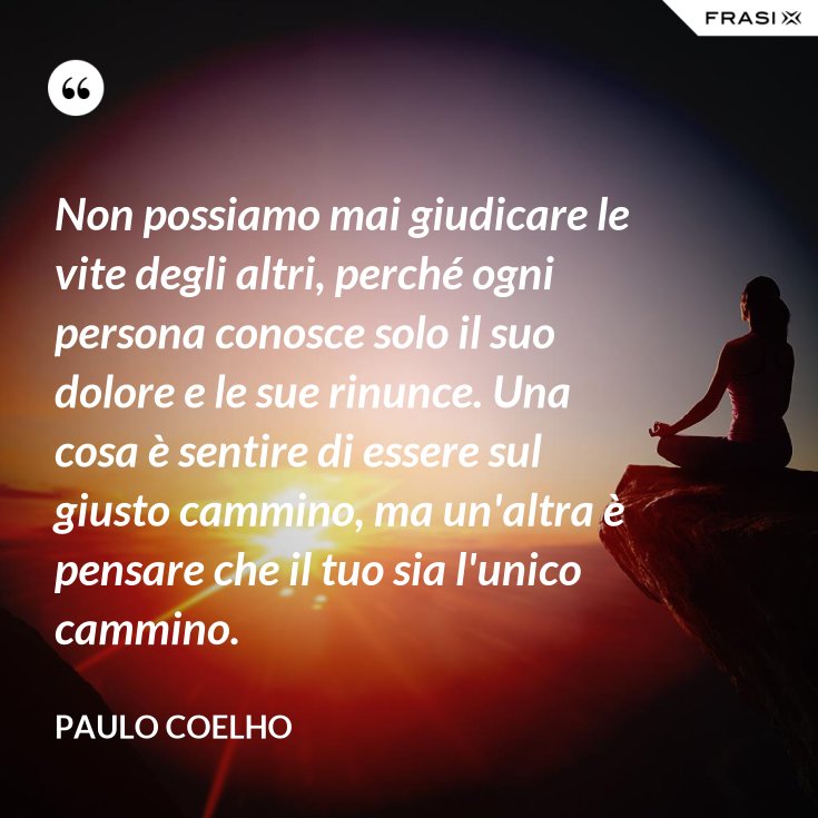 Frasi Su Chi Guarda La Vita Degli Altri Non possiamo mai giudicare le vite degli altri, perché ogni persona