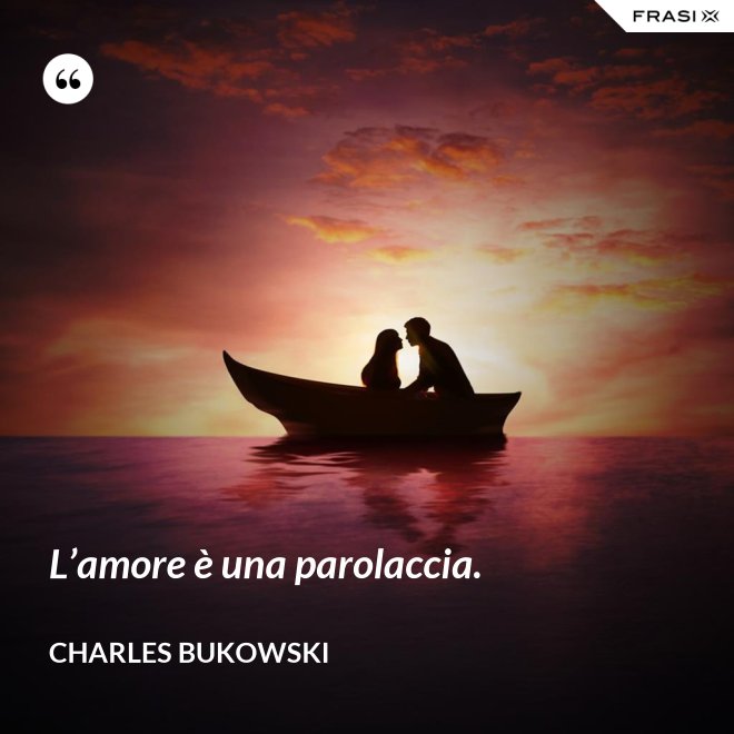 L’amore è una parolaccia. - Charles Bukowski
