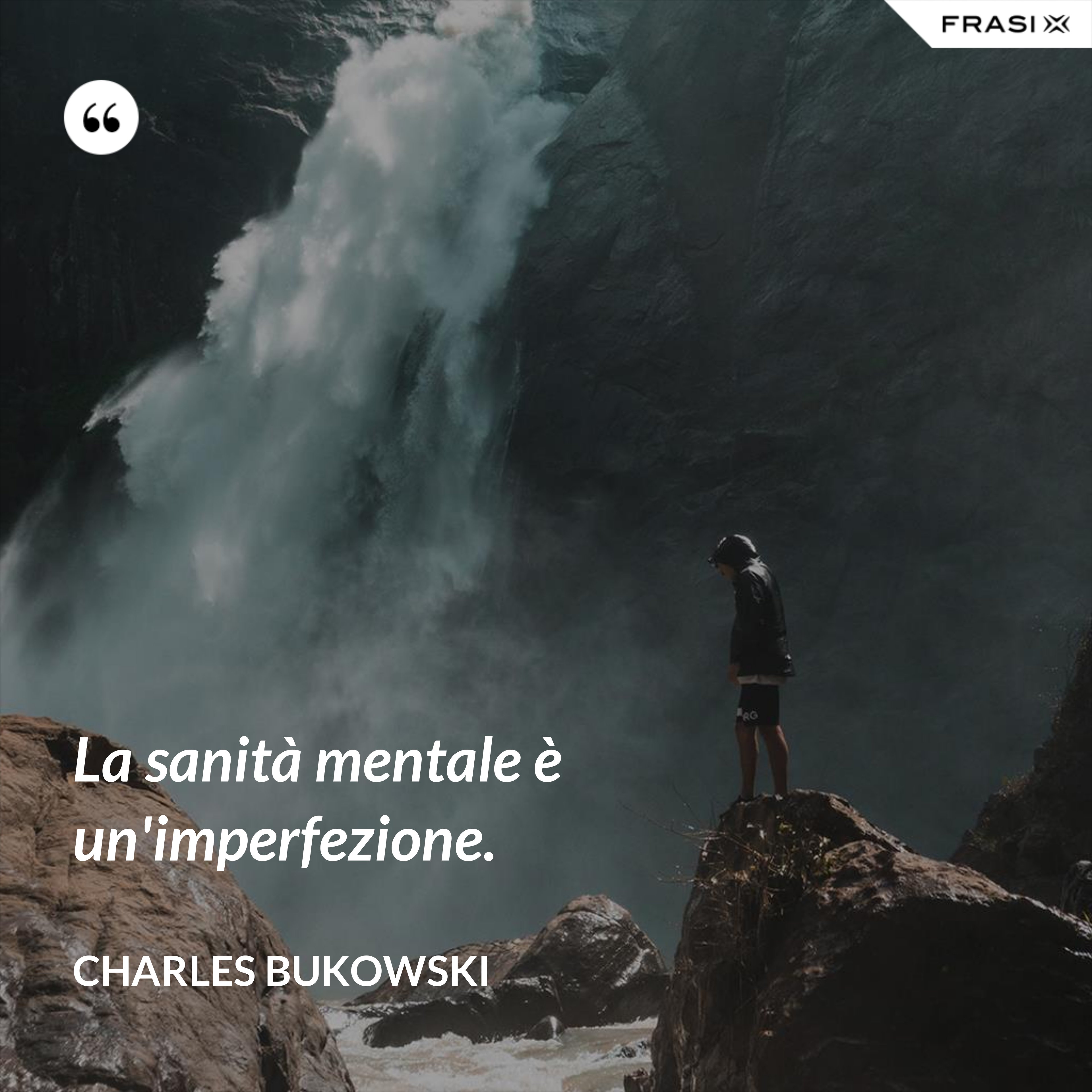 La sanità mentale è un'imperfezione. - Charles Bukowski