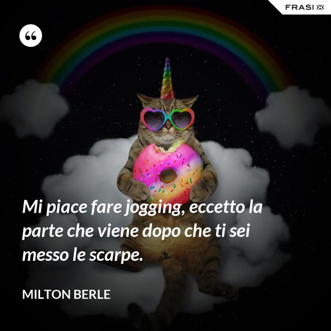Mi piace fare jogging, eccetto la parte che viene dopo che ti sei messo le scarpe. - Milton Berle