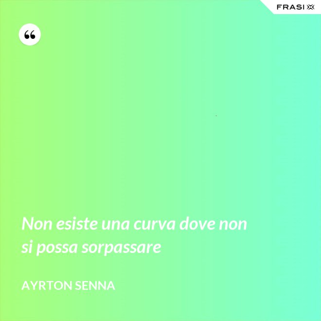 Non Esiste Curva Dove Non Si Possa Sorpassare Significato