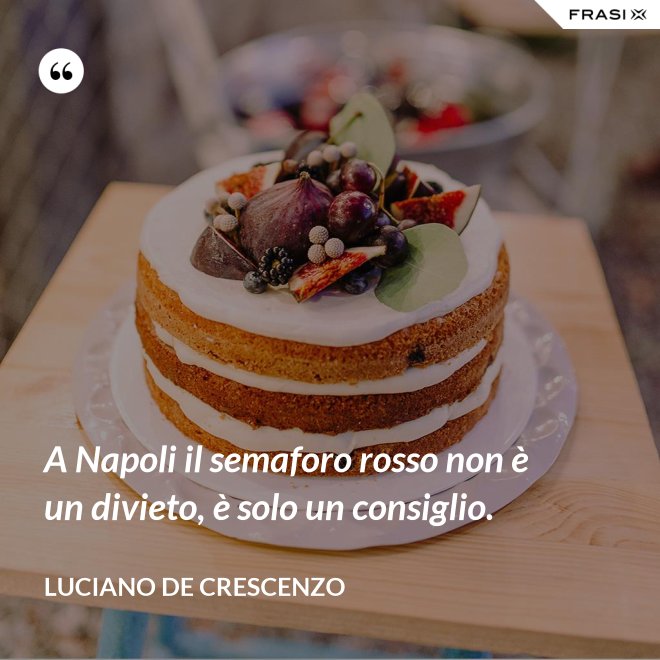 A Napoli il semaforo rosso non è un divieto, è solo un consiglio. - Luciano De Crescenzo
