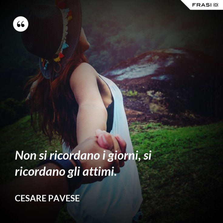 Non Si Ricordano I Giorni Si Ricordano Gli Attimi