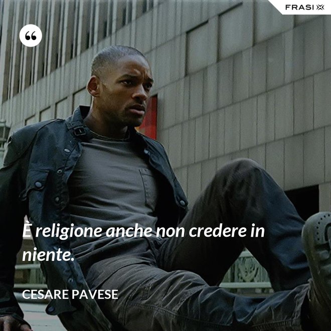 È religione anche non credere in niente. - Cesare Pavese