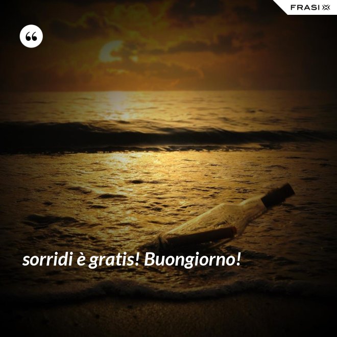 sorridi è gratis! Buongiorno! - Anonimo