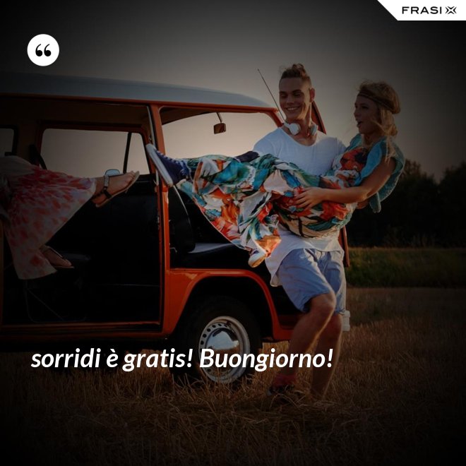 sorridi è gratis! Buongiorno! - Anonimo