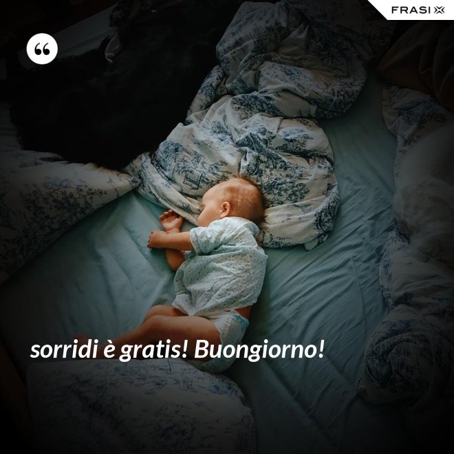 sorridi è gratis! Buongiorno! - Anonimo