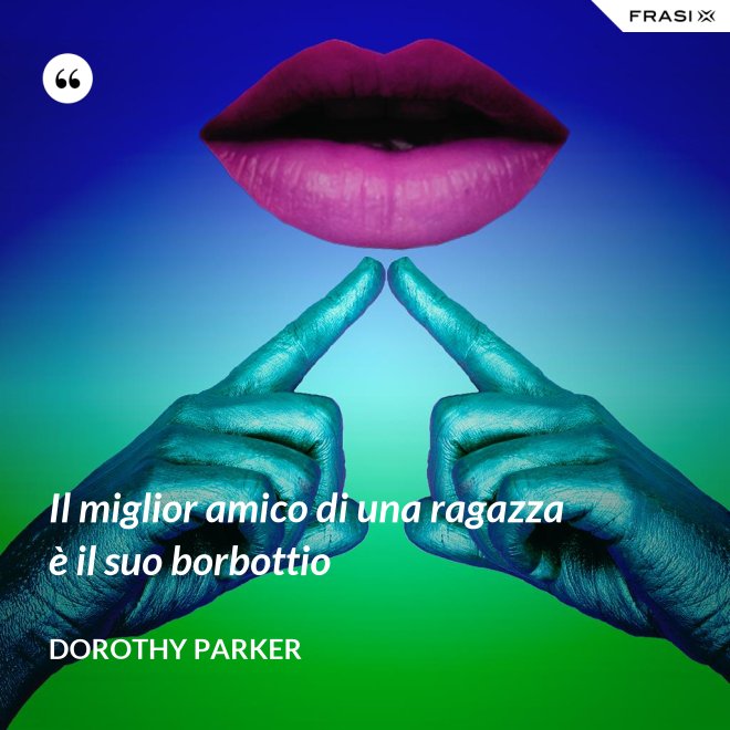 Il miglior amico di una ragazza è il suo borbottio - Dorothy Parker
