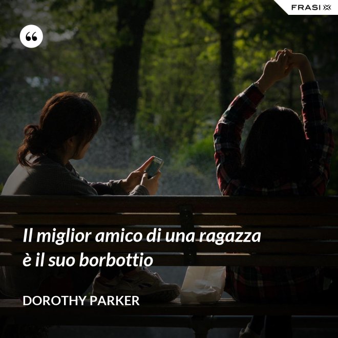 Il miglior amico di una ragazza è il suo borbottio - Dorothy Parker