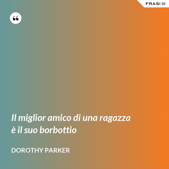 Il miglior amico di una ragazza è il suo borbottio - Dorothy Parker
