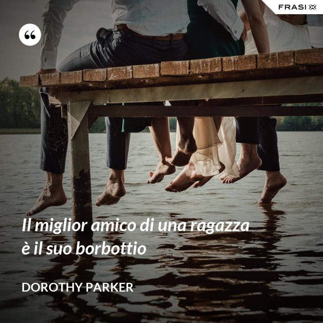 Il miglior amico di una ragazza è il suo borbottio - Dorothy Parker