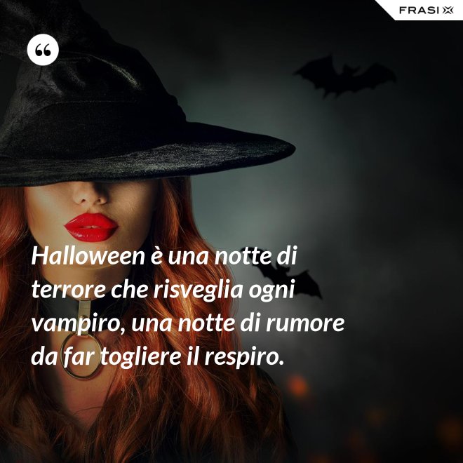 Halloween è una notte di terrore che risveglia ogni vampiro, una notte di rumore da far togliere il respiro. - Anonimo