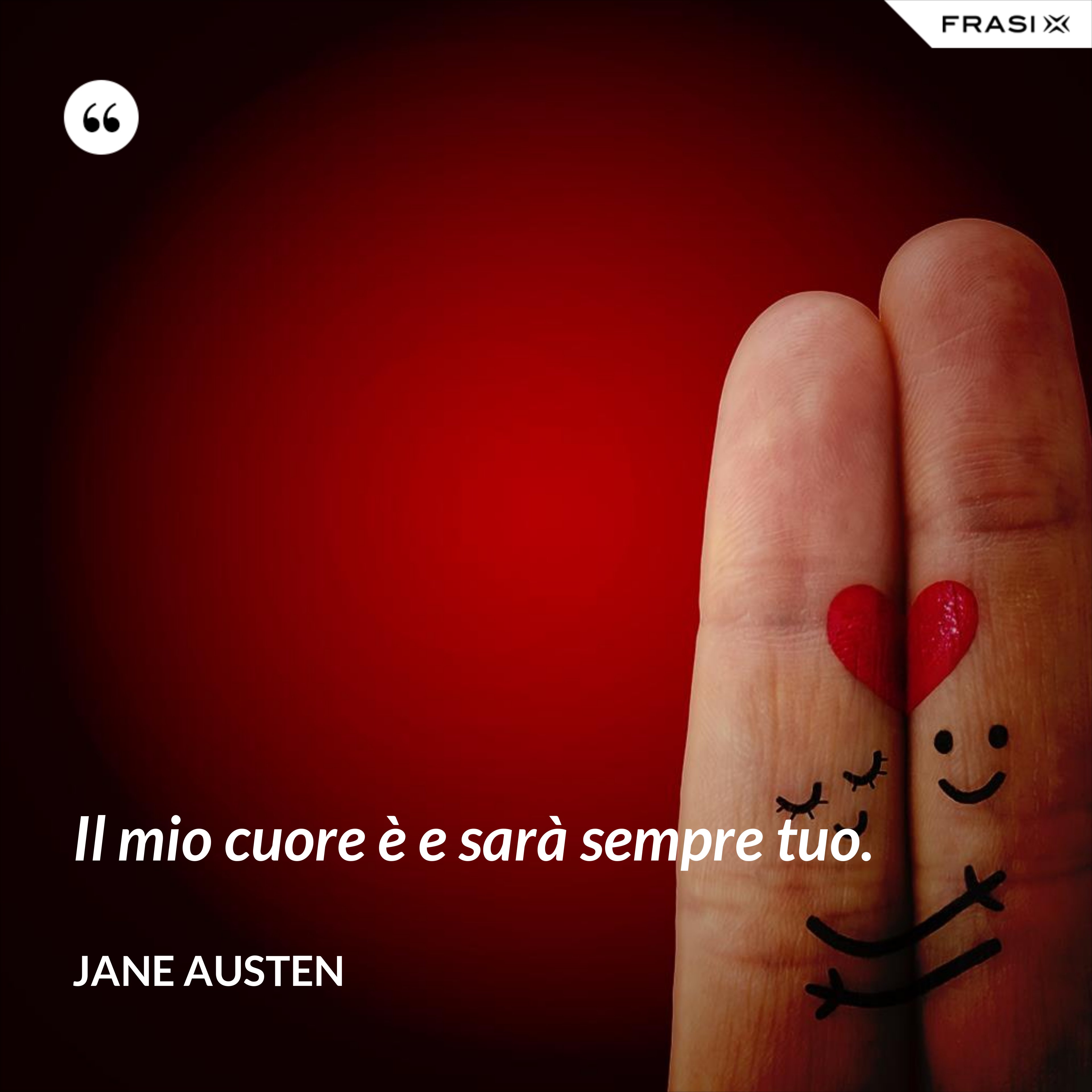 Il mio cuore è e sarà sempre tuo. - Jane Austen