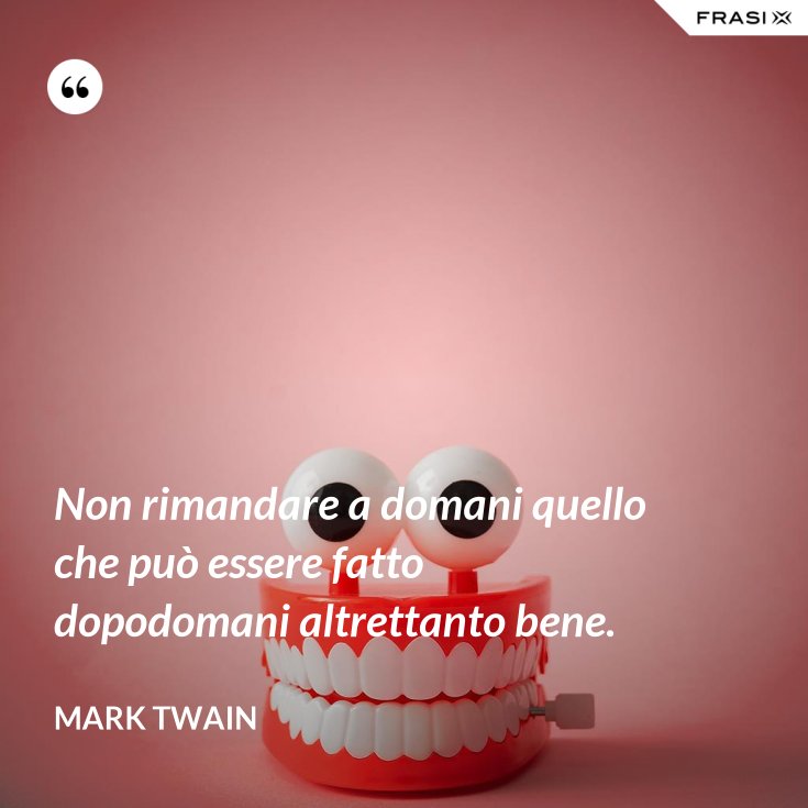 Rimanda A Domani Quel Che Potrebbe Fare Oggi