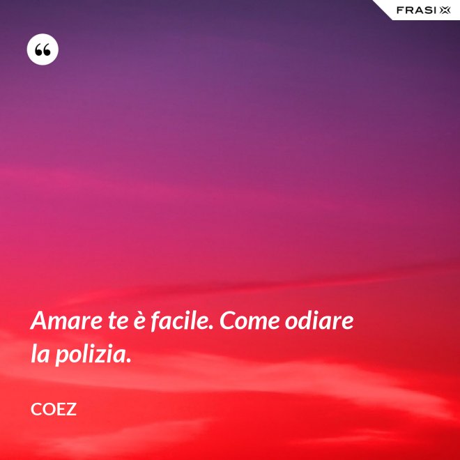 Amare te è facile. Come odiare la polizia. - coez