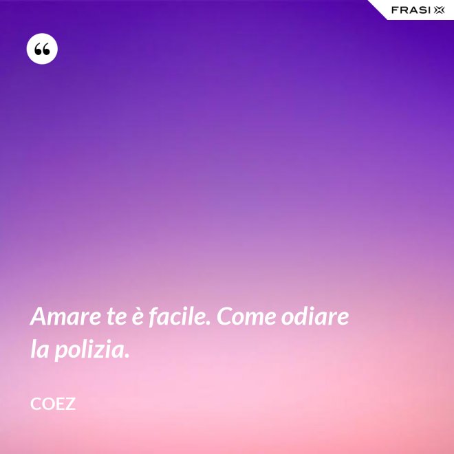Amare te è facile. Come odiare la polizia. - coez