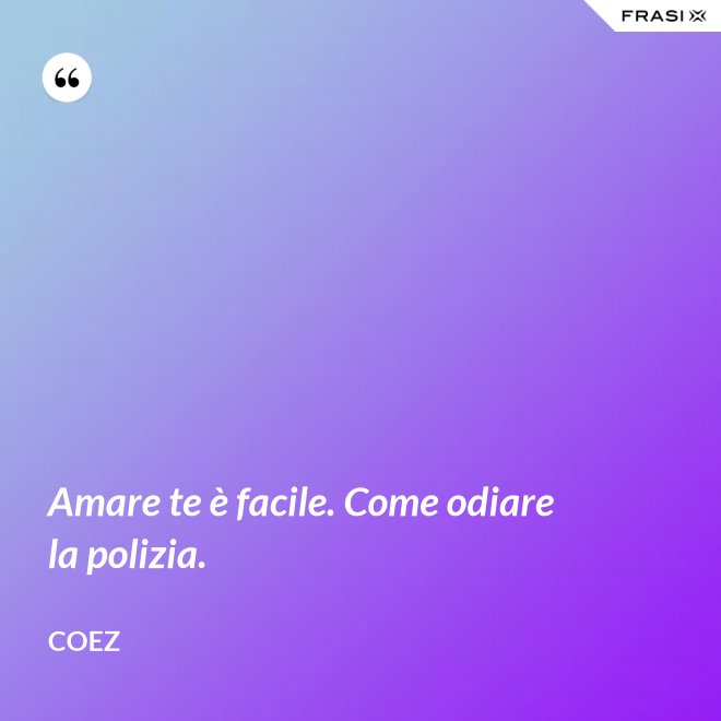 Amare te è facile. Come odiare la polizia. - coez
