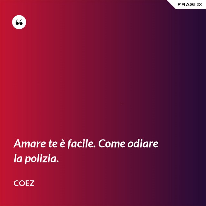 Amare te è facile. Come odiare la polizia. - coez