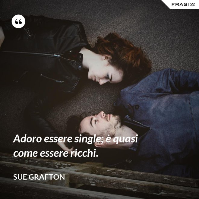Adoro essere single; è quasi come essere ricchi. - Sue Grafton